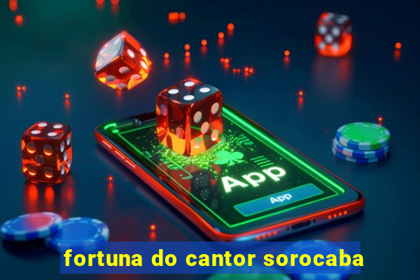 fortuna do cantor sorocaba